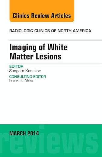 Imaging of White Matter, An Issue of Radiologic Clinics of North America (Volume 52-2) (The Clinics: Radiology, Volume 52-2)
