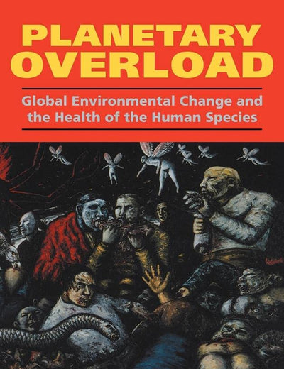 Planetary Overload: Global Environmental Change and the Health of the Human Species