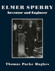 Elmer Sperry: Inventor and Engineer (Johns Hopkins Studies in the History of Technology)