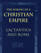 The Making of a Christian Empire: Lactantius and Rome