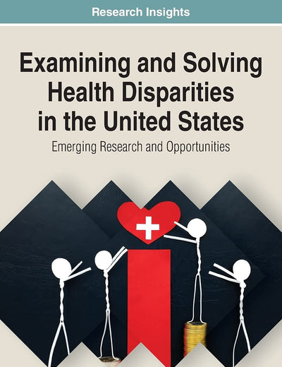 Examining and Solving Health Disparities in the United States: Emerging Research and Opportunities (Research Insights)