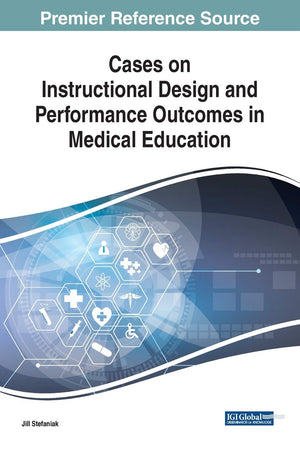 Cases on Instructional Design and Performance Outcomes in Medical Education (Advances in Medical Education, Research, and Ethics)