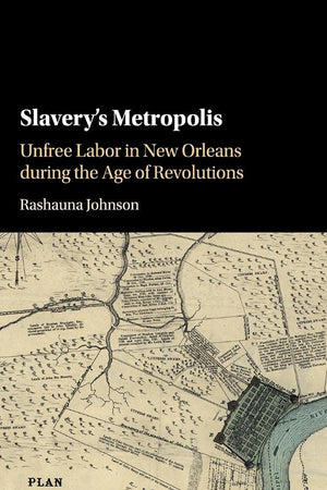 Slavery's Metropolis: Unfree Labor in New Orleans during the Age of Revolutions (Cambridge Studies on the African Diaspora)