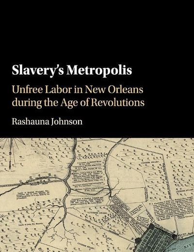 Slavery's Metropolis: Unfree Labor in New Orleans during the Age of Revolutions (Cambridge Studies on the African Diaspora)