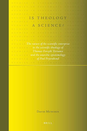 Is theology a science?: The nature of the scientific enterprise in the scientific theology of Thomas Forsyth Torrance and the anarchic epistemology of ... (Studies in Systematic Theology, 7)