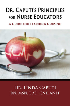 Dr. Caputi’s Principles for Nurse Educators: A Guide for Teaching Nursing