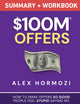 $100M Offers Summary and Workbook: How To Make Offers So Good People Feel Stupid Saying No (Acquisition.com $100M Series)