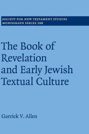 The Book of Revelation and Early Jewish Textual Culture (Society for New Testament Studies Monograph Series, Series Number 168)