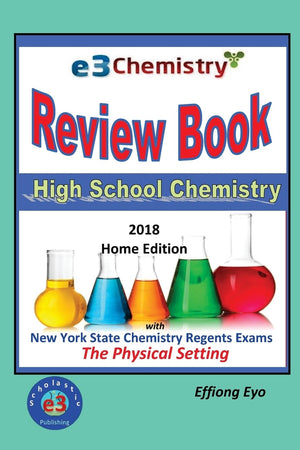 E3 Chemistry Review Book - 2018 Home Edition: High School Chemistry with NYS Regents Exams The Physical Setting (Answer Key Included)