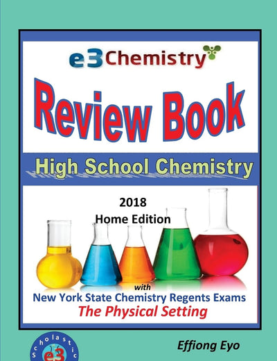 E3 Chemistry Review Book - 2018 Home Edition: High School Chemistry with NYS Regents Exams The Physical Setting (Answer Key Included)