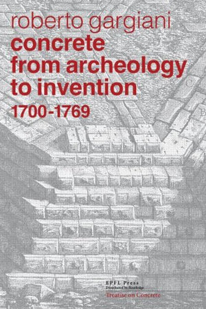 Concrete from Archeology to Invention, 1700–1769: The Renaissance of Pozzolana and Roman Construction Techniques (Treatise on Concrete)