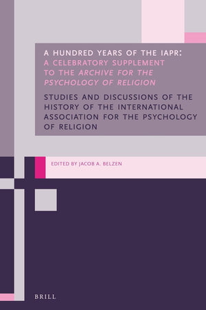 A Hundred Years of the IAPR: A Celebratory Supplement to the Archive for the Psychology of Religion