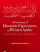 A Dictionary of Idiomatic Expressions in Written Arabic: For the Reader of Classical and Modern Texts