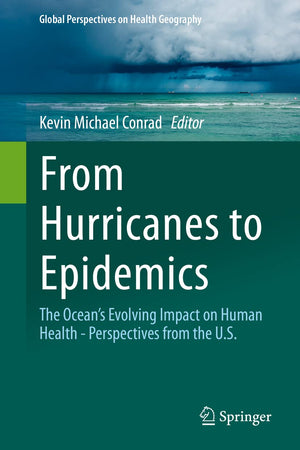 From Hurricanes to Epidemics: The Ocean's Evolving Impact on Human Health - Perspectives from the U.S. (Global Perspectives on Health Geography)