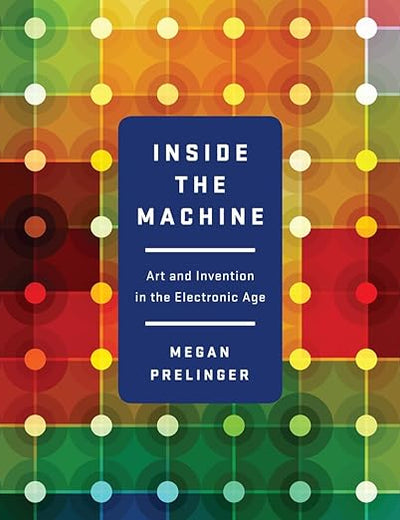 Inside the Machine: Art and Invention in the Electronic Age