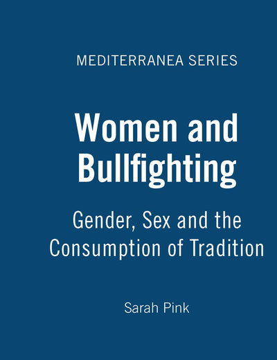 Women and Bullfighting: Gender, Sex and the Consumption of Tradition (Mediterranea)
