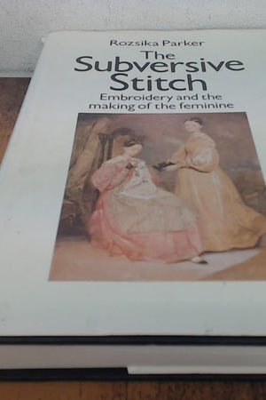 The Subversive Stitch: Embroidery and the Making of the Feminine