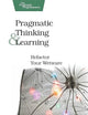 Pragmatic Thinking and Learning: Refactor Your Wetware (Pragmatic Programmers)