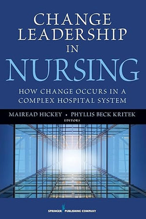 Change Leadership in Nursing: How Change Occurs in a Complex Hospital System
