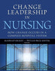 Change Leadership in Nursing: How Change Occurs in a Complex Hospital System