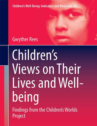 Children’s Views on Their Lives and Well-being: Findings from the Children’s Worlds Project (Children’s Well-Being: Indicators and Research, 18)