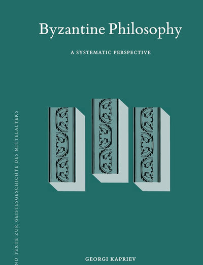 Byzantine Philosophy: A Systematic Perspective (Studien und Texte zur Geistesgeschichte des Mittelalters, 138)