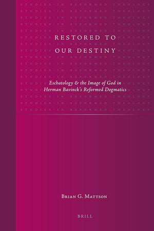 Restored to Our Destiny: Eschatology & the Image of God in Herman Bavinck's Reformed Dogmatics (Studies in Reformed Theology, 21)