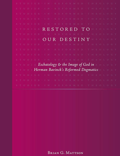 Restored to Our Destiny: Eschatology & the Image of God in Herman Bavinck's Reformed Dogmatics (Studies in Reformed Theology, 21)
