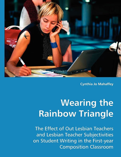 Wearing the Rainbow Triangle: The effect of out lesbian teachers and lesbian teacher subjectivities on student writing in the first-year composition classroom