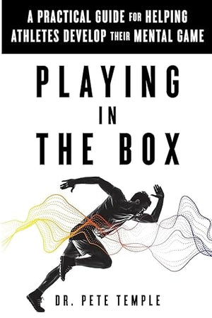 Playing in the Box: A Practical Guide for Helping Athletes Develop Their Mental Game