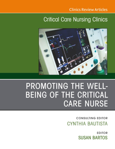 Promoting the Well-being of the Critical Care Nurse, An Issue of Critical Care Nursing Clinics of North America (The Clinics: Nursing, Volume 32-3)
