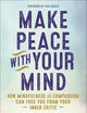 Make Peace with Your Mind: How Mindfulness and Compassion Can Free You from Your Inner Critic