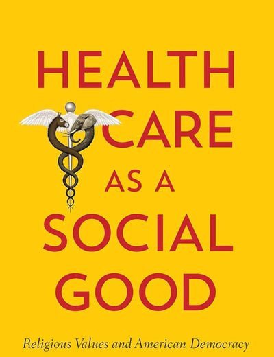 Health Care as a Social Good: Religious Values and American Democracy