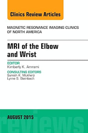 MRI of the Elbow and Wrist, An Issue of Magnetic Resonance Imaging Clinics of North America (Volume 23-3) (The Clinics: Radiology, Volume 23-3)
