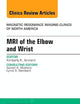 MRI of the Elbow and Wrist, An Issue of Magnetic Resonance Imaging Clinics of North America (Volume 23-3) (The Clinics: Radiology, Volume 23-3)