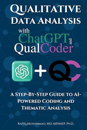 Qualitative Data Analysis With Chatgpt And Qualcoder: A Step-By-Step Guide To AI-Powered Coding And Thematic Analysis (AI-Powered Research Toolkit — A Mastering Research Series)