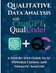 Qualitative Data Analysis With Chatgpt And Qualcoder: A Step-By-Step Guide To AI-Powered Coding And Thematic Analysis (AI-Powered Research Toolkit — A Mastering Research Series)