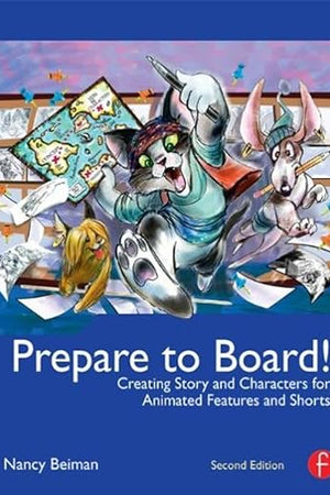 Prepare to Board! Creating Story and Characters for Animated Features and Shorts: 2nd Edition