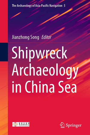 Shipwreck Archaeology in China Sea (The Archaeology of Asia-Pacific Navigation, 5)