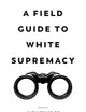 Field Guide to White Supremacy