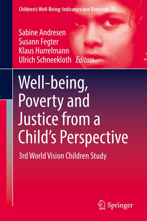 Well-being, Poverty and Justice from a Child’s Perspective: 3rd World Vision Children Study (Children’s Well-Being: Indicators and Research, 17)