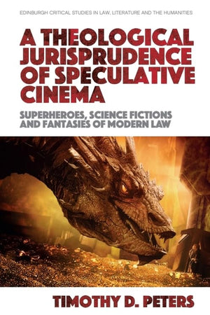 A Theological Jurisprudence of Speculative Cinema: Superheroes, Science Fictions and Fantasies of Modern Law (Edinburgh Critical Studies in Law, Literature and the Humanities)