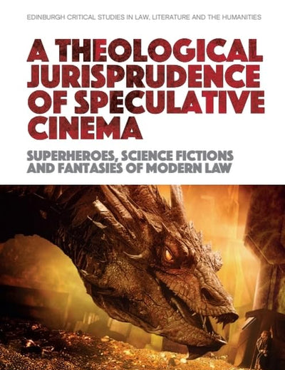 A Theological Jurisprudence of Speculative Cinema: Superheroes, Science Fictions and Fantasies of Modern Law (Edinburgh Critical Studies in Law, Literature and the Humanities)
