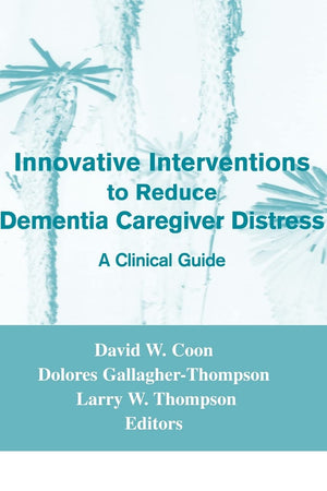 Innovative Interventions To Reduce Dementia Caregiver Distress: A Clinical Guide