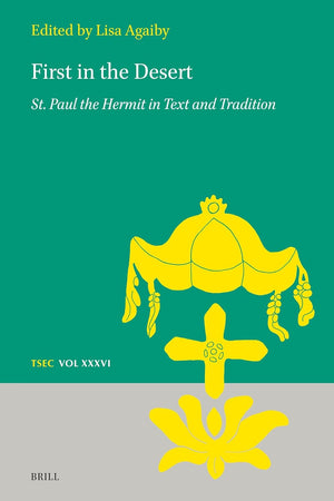 First in the Desert: St. Paul the Hermit in Text and Tradition (Texts and Studies in Eastern Christianity, 36)