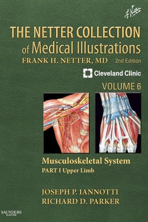 The Netter Collection of Medical Illustrations: Musculoskeletal System, Volume 6, Part I - Upper Limb: Part II - Developmental Disorders, Tumors, ... Replacements (Netter Green Book Collection)