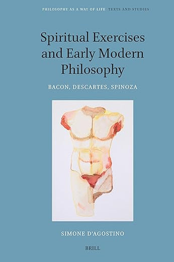Spiritual Exercises and Early Modern Philosophy: Bacon, Descartes, Spinoza (Philosophy as a Way of Life, 3)