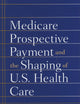 Medicare Prospective Payment and the Shaping of U.S. Health Care
