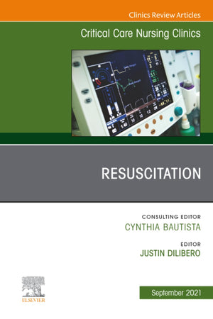 Resuscitation, An Issue of Critical Care Nursing Clinics of North America (The Clinics: Nursing, Volume 33-3)