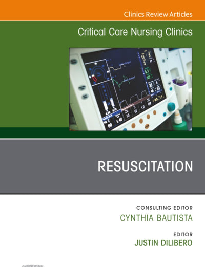 Resuscitation, An Issue of Critical Care Nursing Clinics of North America (The Clinics: Nursing, Volume 33-3)